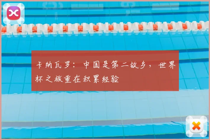 卡纳瓦罗：中国是第二故乡，世界杯之旅重在积累经验