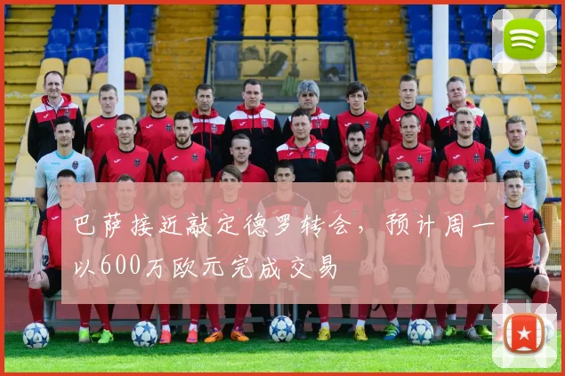 巴萨接近敲定德罗转会，预计周一以600万欧元完成交易