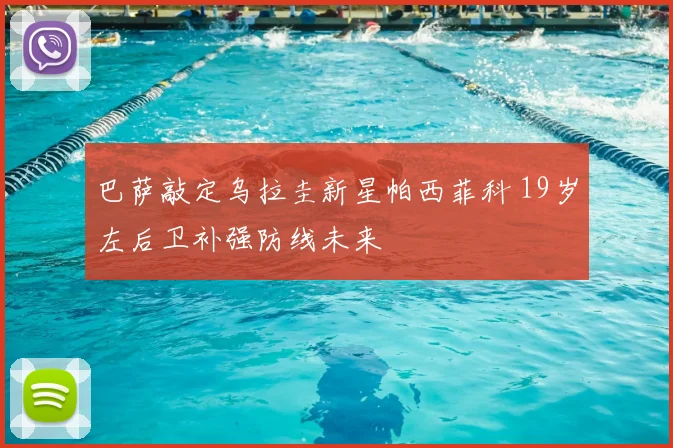 巴萨敲定乌拉圭新星帕西菲科 19岁左后卫补强防线未来