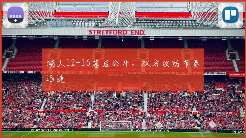 湖人12-16落后公牛，双方攻防节奏迅速