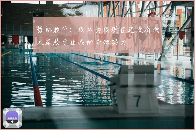 哲凯赖什：我认为我现在还没有向大家展示出我的全部实力