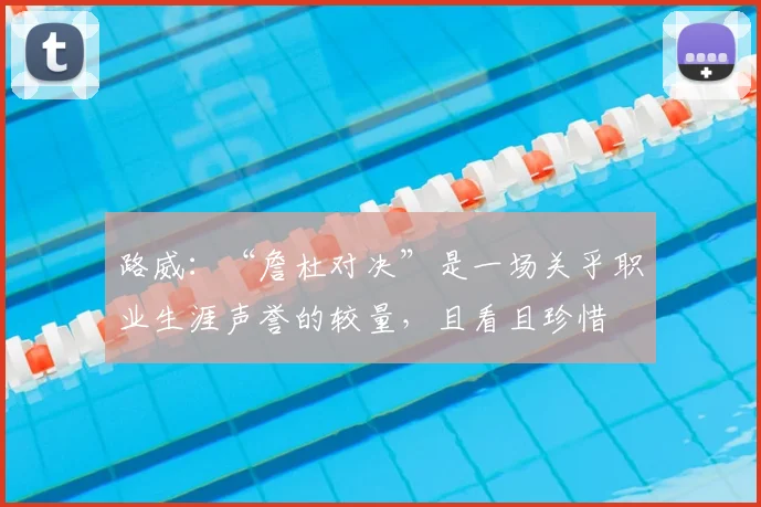 路威：“詹杜对决”是一场关乎职业生涯声誉的较量，且看且珍惜