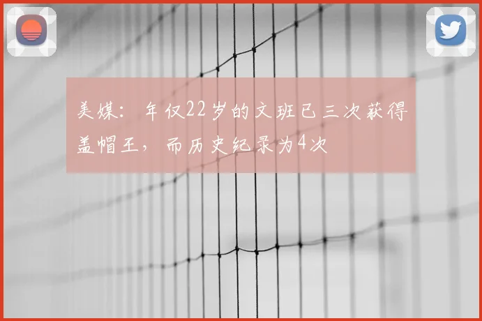美媒：年仅22岁的文班已三次获得盖帽王，而历史纪录为4次