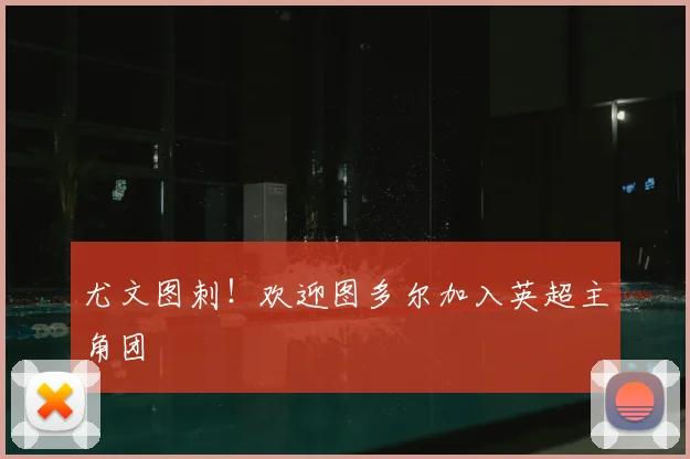 尤文图刺！欢迎图多尔加入英超主角团